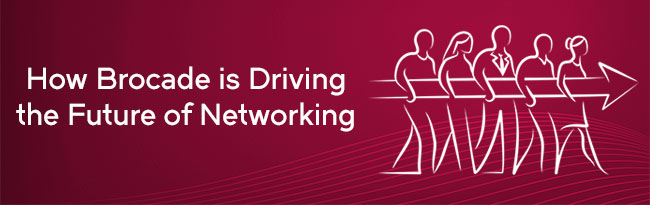 How Brocade is Driving the Future of Networking